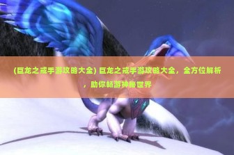 (巨龙之戒手游攻略大全) 巨龙之戒手游攻略大全，全方位解析，助你畅游神秘世界