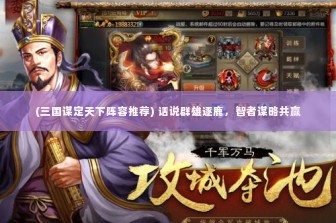 (三国谋定天下阵容推荐) 话说群雄逐鹿，智者谋略共赢