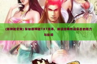 (御神姬官网) 探秘御神姬TXT完本，解读经典作品背后的魅力与影响