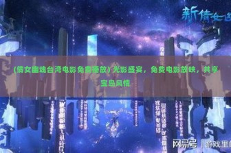 (倩女幽魂台湾电影免费播放) 光影盛宴，免费电影放映，共享宝岛风情