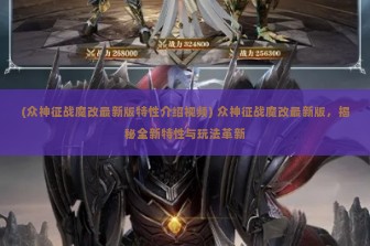 (众神征战魔改最新版特性介绍视频) 众神征战魔改最新版，揭秘全新特性与玩法革新