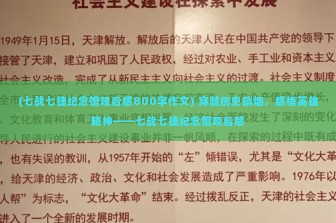 (七战七捷纪念馆观后感800字作文) 穿越历史硝烟，感悟英雄精神——七战七捷纪念馆观后感